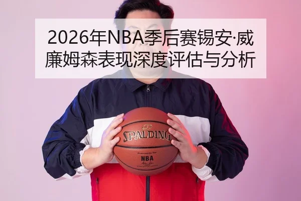 2026年NBA季后赛锡安·威廉姆森表现深度评估与分析
