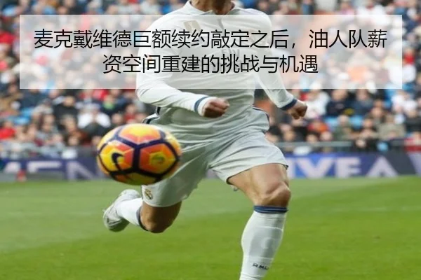 麦克戴维德巨额续约敲定之后，油人队薪资空间重建的挑战与机遇